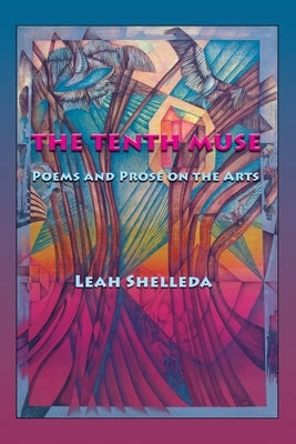 The Tenth Muse: Poems and Prose on the Arts by Shelleda, Leah