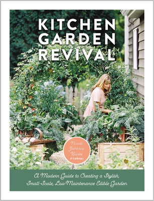 Kitchen Garden Revival: A Modern Guide to Creating a Stylish Small-Scale, Low-Maintenance Edible Garden by Burke, Nicole Johnsey