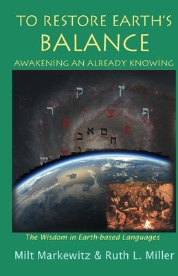 To Restore Earth's Balance: Awakening An Already Knowing by Markewutz, Milt