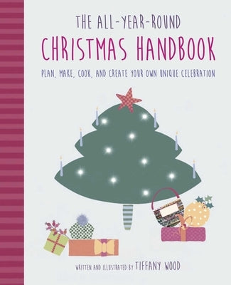 The All-Year-Round Christmas Handbook: Plan, Make, Cook, and Create Your Own Unique Celebration by Wood, Tiffany