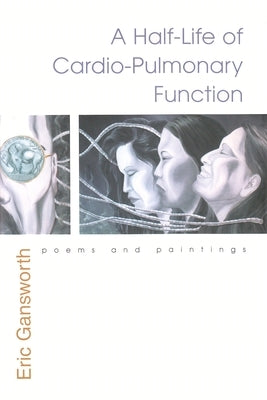 Half-Life of Cardio-Pulmonary Function: Poems and Paintings by Gansworth, Eric