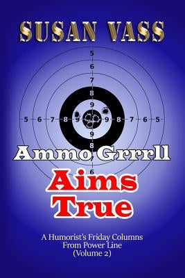 Ammo Grrrll Aims True: A Humorist's Friday Columns For Powerline (Volume 2) by Vass, Susan