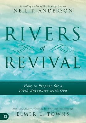 Rivers of Revival: How to Prepare for a Fresh Encounter with God by Anderson, Neil T.