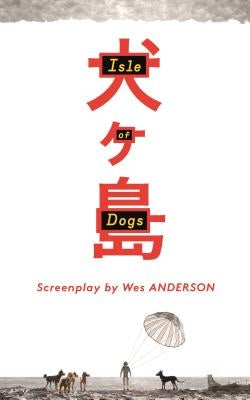 Isle of Dogs: The Screenplay by Anderson, Wes
