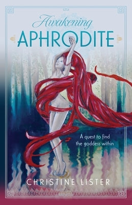 Awakening Aphrodite: A quest to find the goddess within by Lister, Christine