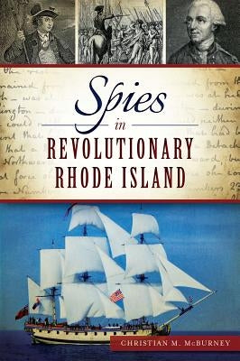 Spies in Revolutionary Rhode Island by McBurney, Christian M.