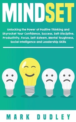 Mindset: Unlocking the Power of Positive Thinking: Skyrocketing your Confidence, Success, Self-Discipline, Productivity, Focus, by Dudley, Mark
