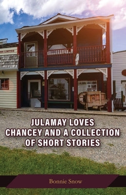 Julamay Loves Chancey and A Collection of Short Stories by Snow, Bonnie