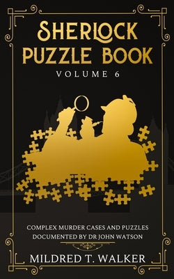 Sherlock Puzzle Book (Volume 6): Complex Murder Cases And Puzzles Documented By Dr John Watson by Walker, Mildred T.
