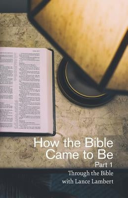 How the Bible Came to Be by Lambert, Lance
