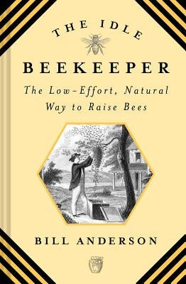 Idle Beekeeper: The Low-Effort, Natural Way to Keep Bees by Anderson, Bill