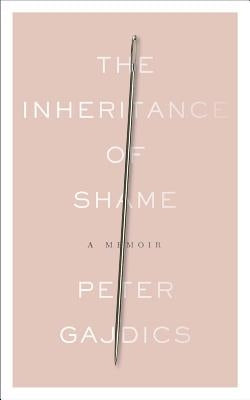 The Inheritance of Shame: A Memoir by Gajdics, Peter