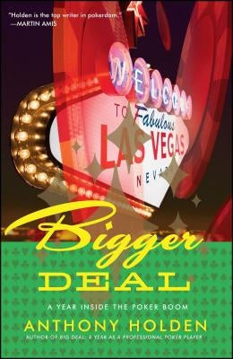 Bigger Deal: A Year Inside the Poker Boom by Holden, Anthony