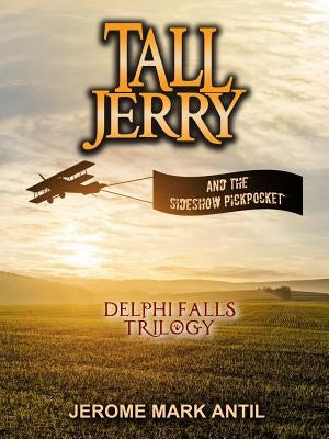 Tall Jerry and the Sideshow Pickpocket: Book 2: Delphi Falls Trilogy by Antil, Jerome Mark