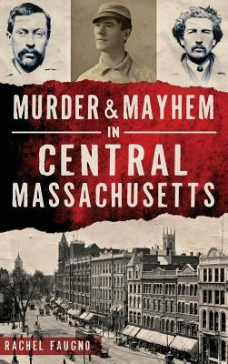 Murder & Mayhem in Central Massachusetts by Faugno, Rachel
