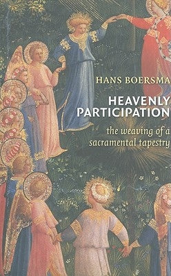 Heavenly Participation: The Weaving of a Sacramental Tapestry by Boersma, Hans