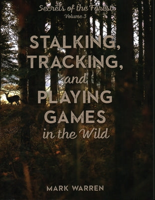 Stalking, Tracking, and Playing Games in the Wild: Secrets of the Forest by Warren, Mark