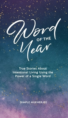 Word of the Year: True Stories About Intentional Living Using the Power of a Single Word by Mukherjee, Dimple