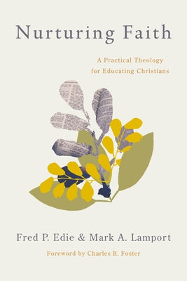 Nurturing Faith: A Practical Theology for Educating Christians by Edie, Fred P.