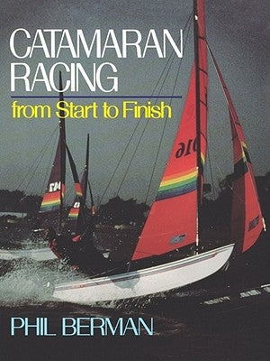 Catamaran Racing from Start to Finish by Berman, Phil