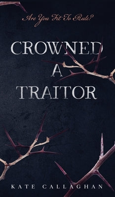 Crowned A Traitor: A Hellish Fairytale (#1) by Callaghan, Kate
