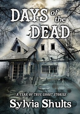 Days of the Dead: A Year of True Ghost Stories by Shults, Sylvia