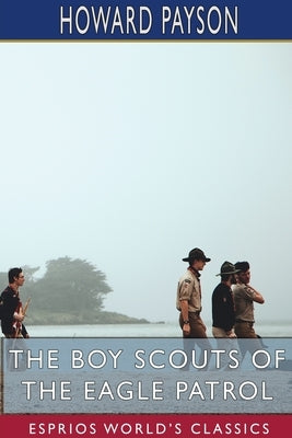 The Boy Scouts of the Eagle Patrol (Esprios Classics) by Payson, Howard