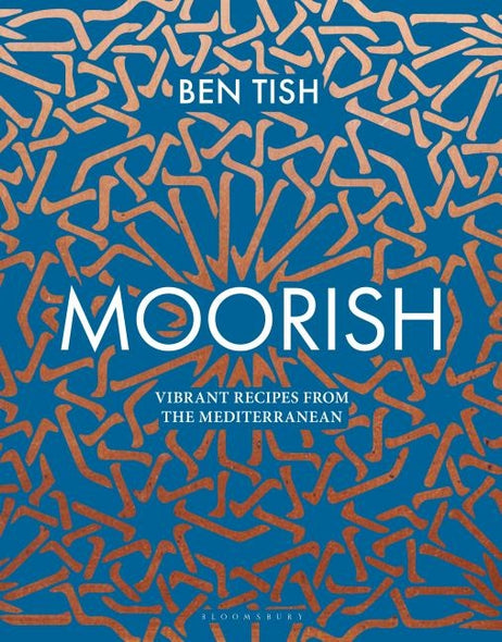 Moorish: Vibrant Recipes from the Mediterranean by Tish, Ben