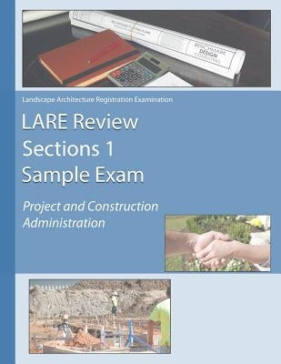 LARE Review Section 1 Sample Exam: Project and Construction Administration by Mathes, Pla Matt
