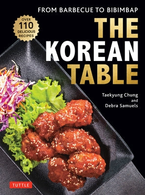 The Korean Table: From Barbecue to Bibimbap: 110 Delicious Recipes by Chung, Taekyung