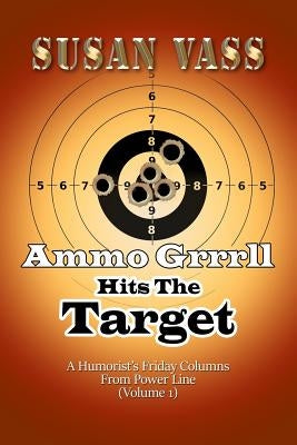 Ammo Grrrll Hits The Target: A Humorist's Friday Columns From Power Line (Volume 1) by Vass, Susan