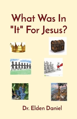 What Was In It For Jesus? by Daniel, Elden