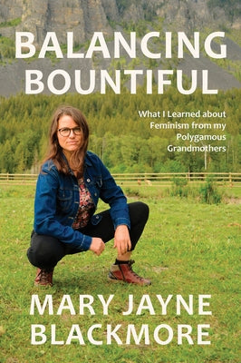 Balancing Bountiful: What I Learned about Feminism from My Polygamist Grandmothers by Blackmore, Mary Jayne