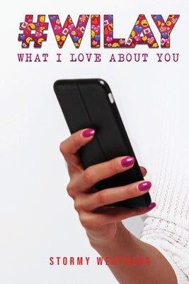 #WILAY What I Love About You by Weathers, Antoinette
