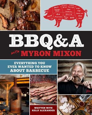 Bbq&a with Myron Mixon: Everything You Ever Wanted to Know about Barbecue by Mixon, Myron