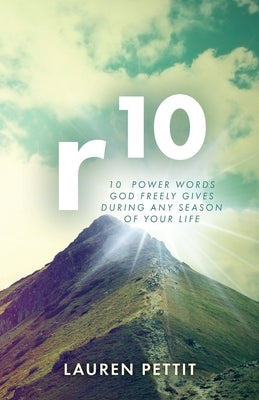 r10: 10 Power Words God Freely Gives During Any Season of Your Life by Pettit, Lauren