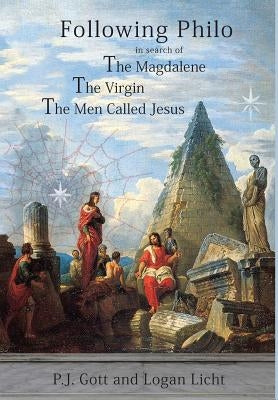 Following Philo: The Magdalene. the Virgin. the Men Called Jesus by Gott, P. J.