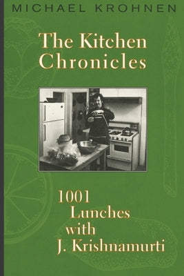 The Kitchen Chronicles: 1001 Lunches with J. Krishnamurti by Krohnen, Michael