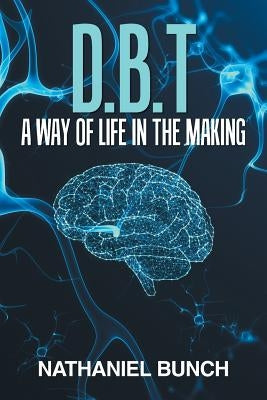 D.B.T a Way of Life in the Making by Bunch, Nathaniel