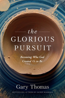 The Glorious Pursuit: Becoming Who God Created Us to Be by Thomas, Gary