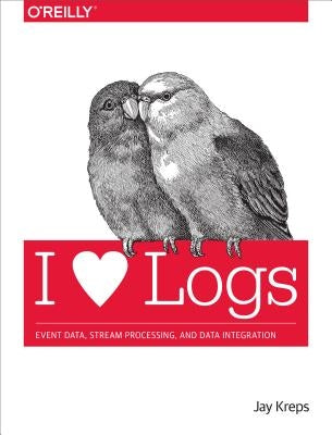 I Heart Logs: Event Data, Stream Processing, and Data Integration by Kreps, Jay