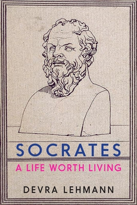 Socrates: A Life Worth Living by Lehmann, Devra