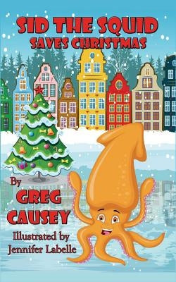 Sid the Squid Saves Christmas by Causey, Greg