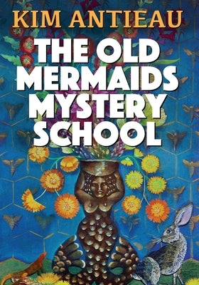 The Old Mermaids Mystery School by Antieau, Kim