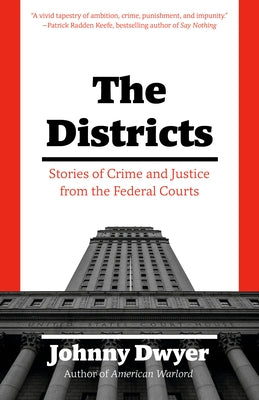 The Districts: Stories of Crime and Justice from the Federal Courts by Dwyer, Johnny