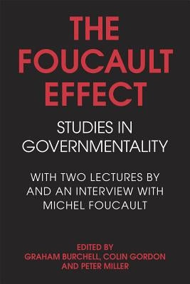 The Foucault Effect: Studies in Governmentality: With Two Lectures by and an Interview with Michel Foucault by Burchell, Graham