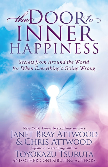 The Door to Inner Happiness: Secrets from Around the World for When Everything's Going Wrong by Attwood, Janet Bray