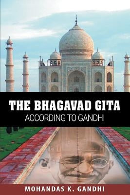 The Bhagavad Gita According to Gandhi by Gandhi, Mohandas K.