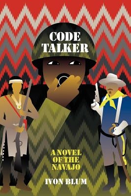 Code Talker: A Novel of the Navajo by Blum, Ivon
