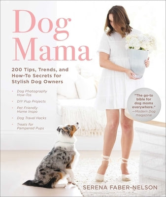 Dog Mama: 200 Tips, Trends, and How-To Secrets for Stylish Dog Owners by Faber-Nelson, Serena